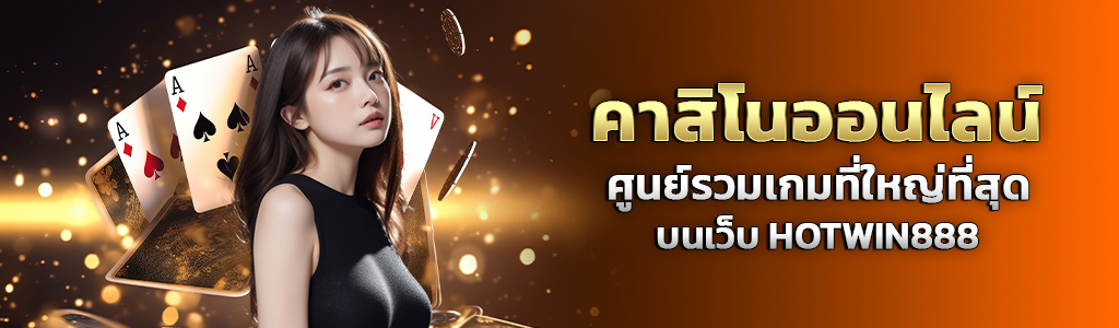 คาสิโนออนไลน์ ศูนย์รวมเกมที่ใหญ่ที่สุด บนเว็บ HOTWIN888 ปก 22.07.67